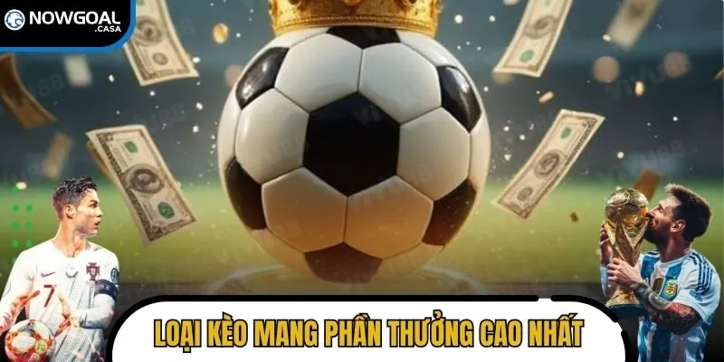 Khám phá loại kèo mang phần thưởng cao nhất
