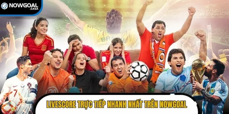 Livescore tỷ số trực tiếp nhanh nhất trên Nowgoal