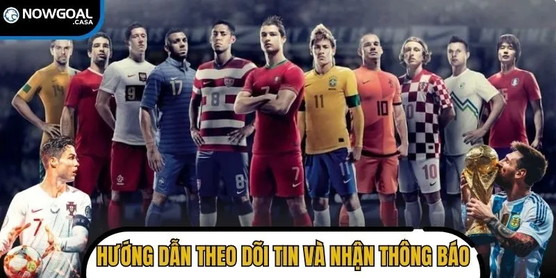 Hướng dẫn theo dõi tin theo giải đấu, đội bóng yêu thích và nhận thông báo