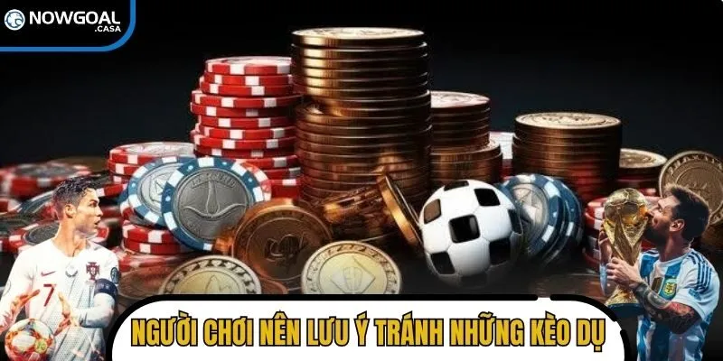 Người chơi nên lưu ý tránh những kèo dụ từ nhà cái
