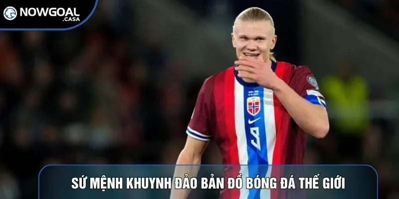 Sứ mệnh khuynh đảo bản đồ bóng đá thế giới